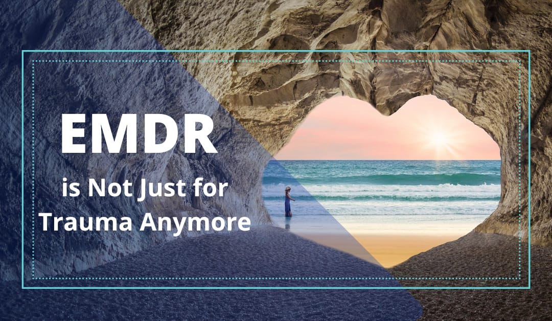 Why EMDR is Not Just for Trauma Anymore: Exploring the Expansive Benefits of EMDR Therapy