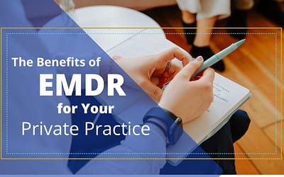 10 Benefits of EMDR for Your Private Practice: Unleashing the Power of EMDR Therapy